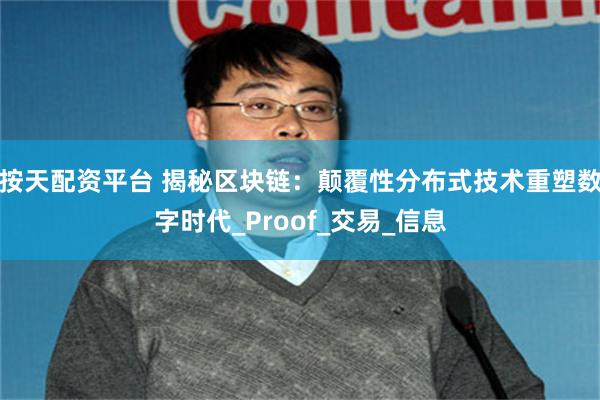按天配资平台 揭秘区块链：颠覆性分布式技术重塑数字时代_Proof_交易_信息