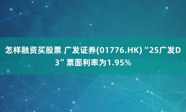 怎样融资买股票 广发证券(01776.HK)“25广发D3”票面利率为1.95%
