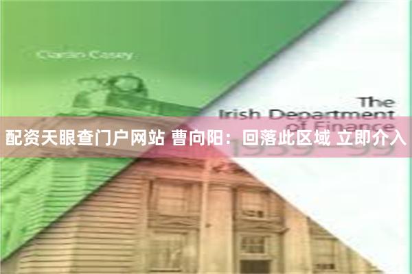 配资天眼查门户网站 曹向阳：回落此区域 立即介入